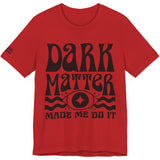 Dark Matter Made Me Do It Tee