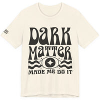 Dark Matter Made Me Do It Tee