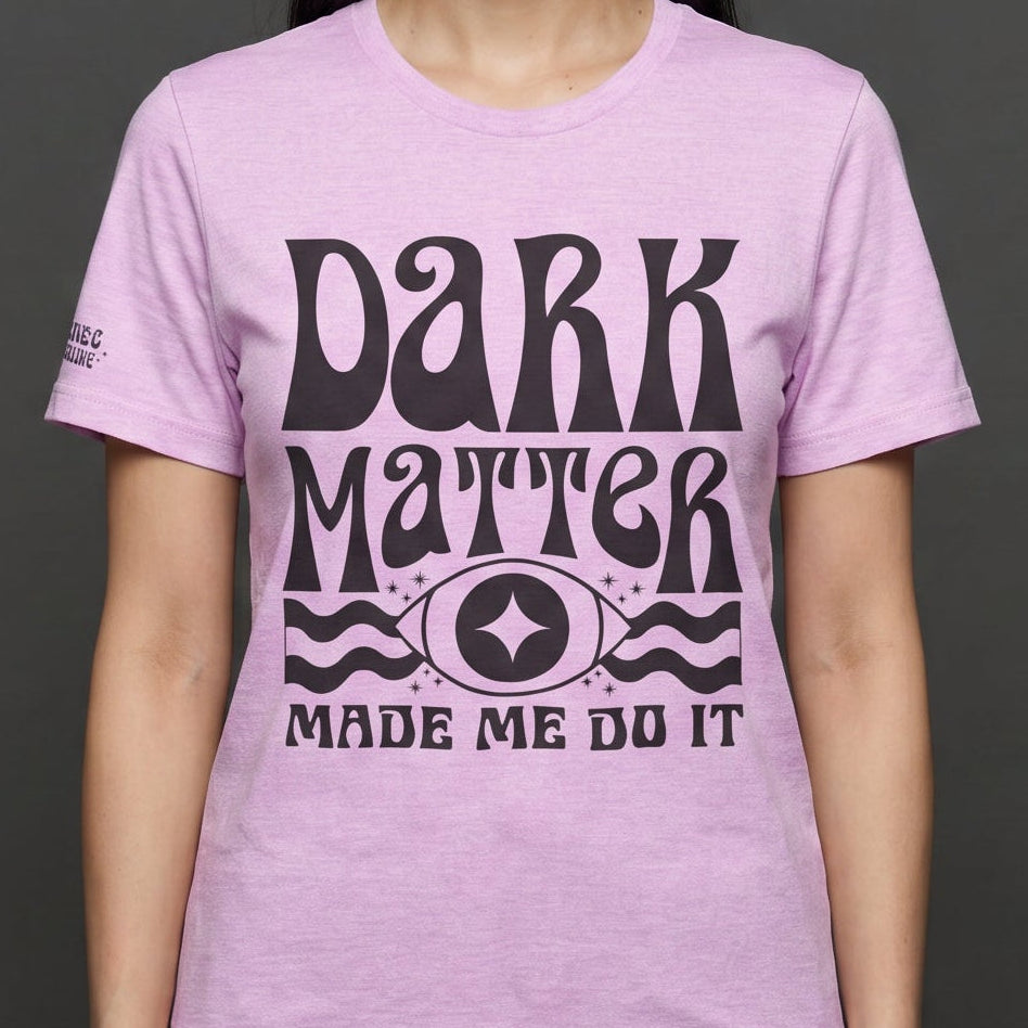 Dark Matter Made Me Do It Tee