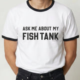 Ask Me About My Fish Tank Ringer Tee